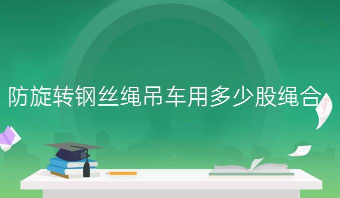 防旋轉鋼絲繩吊車用多少股繩合適