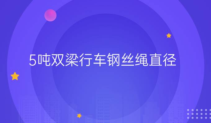 5噸雙梁行車鋼絲繩直徑