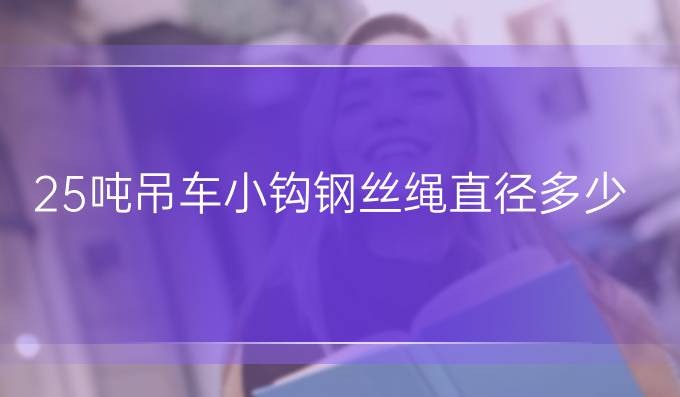 25噸吊車小鉤鋼絲繩直徑多少mm