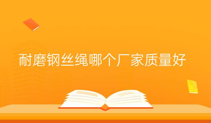 耐磨鋼絲繩哪個廠家質(zhì)量好