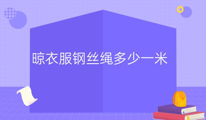 晾衣服鋼絲繩多少一米