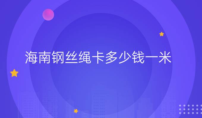 海南鋼絲繩卡多少錢一米