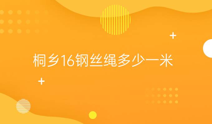 桐鄉16鋼絲繩多少一米