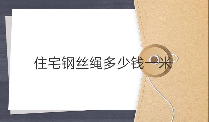住宅鋼絲繩多少錢一米