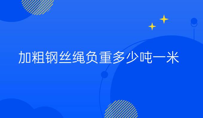 加粗鋼絲繩負(fù)重多少噸一米