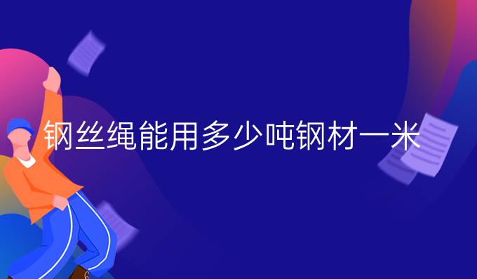 鋼絲繩能用多少噸鋼材一米