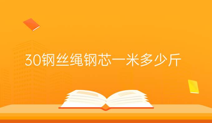 30鋼絲繩鋼芯一米多少斤