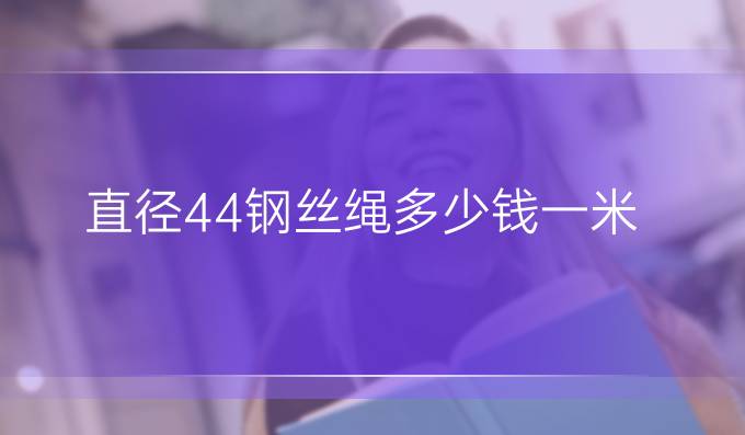 直徑44鋼絲繩多少錢一米
