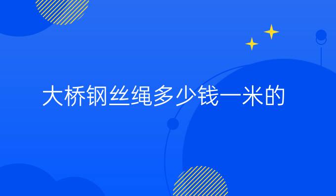 大橋鋼絲繩多少錢一米的