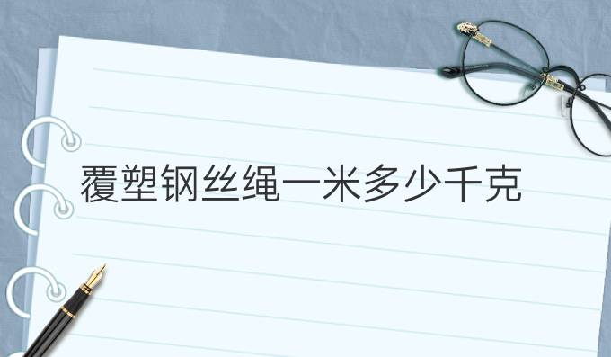 覆塑鋼絲繩一米多少千克