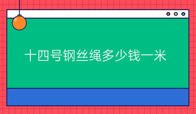 十四號鋼絲繩多少錢一米