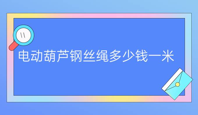 電動葫蘆鋼絲繩多少錢一米