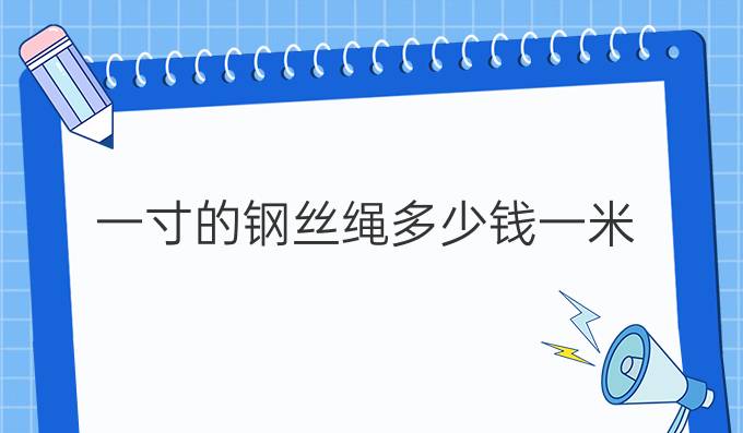 一寸的鋼絲繩多少錢一米