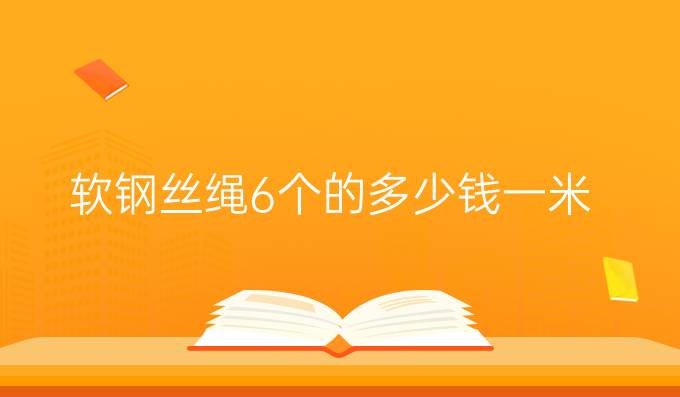 軟鋼絲繩6個的多少錢一米