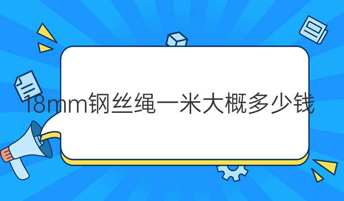 18mm鋼絲繩一米大概多少錢