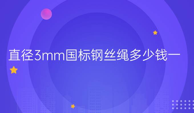 直徑3mm國(guó)標(biāo)鋼絲繩多少錢一米