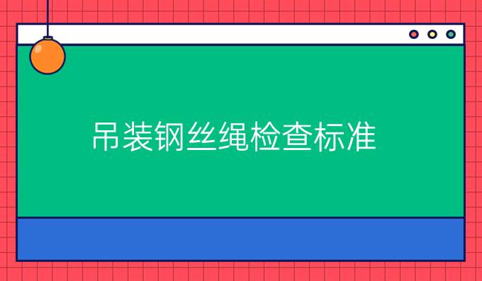 吊裝鋼絲繩檢查標準