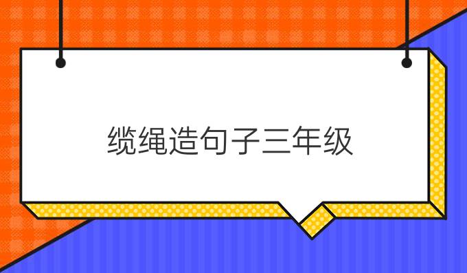 纜繩造句子三年級