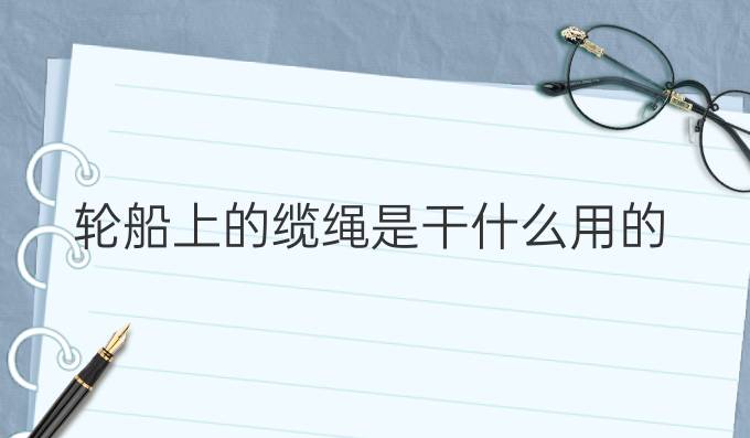 輪船上的纜繩是干什么用的