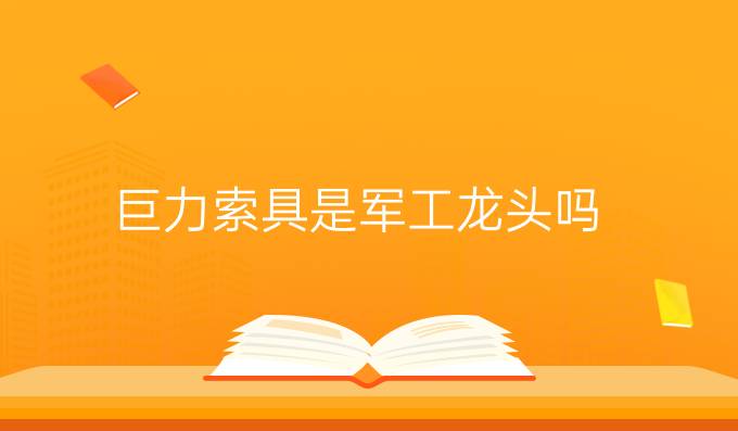 巨力索具是軍工龍頭嗎