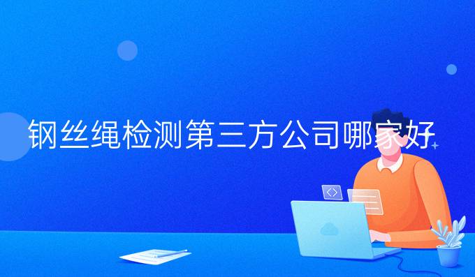 鋼絲繩檢測第三方公司哪家好