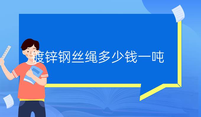 鍍鋅鋼絲繩多少錢一噸