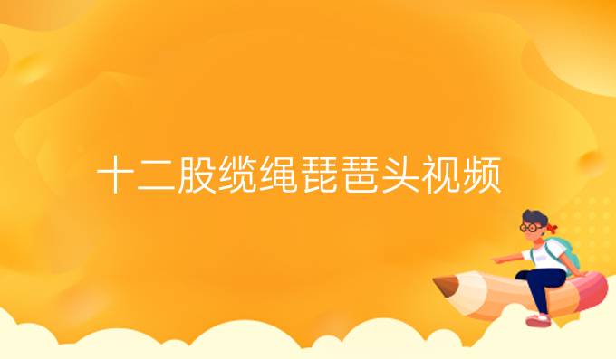 十二股纜繩琵琶頭視頻