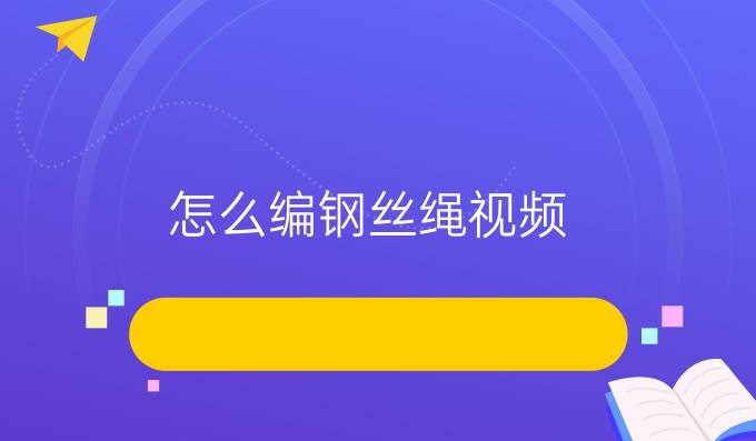 怎么編鋼絲繩視頻