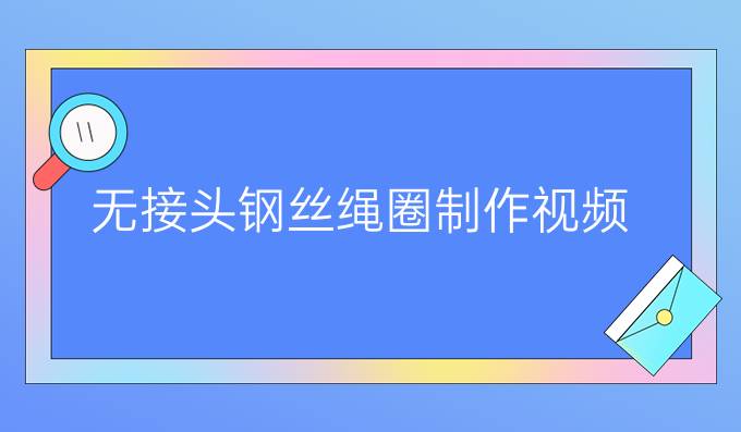 無接頭鋼絲繩圈制作視頻