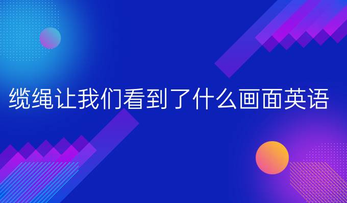 纜繩讓我們看到了什么畫面英語