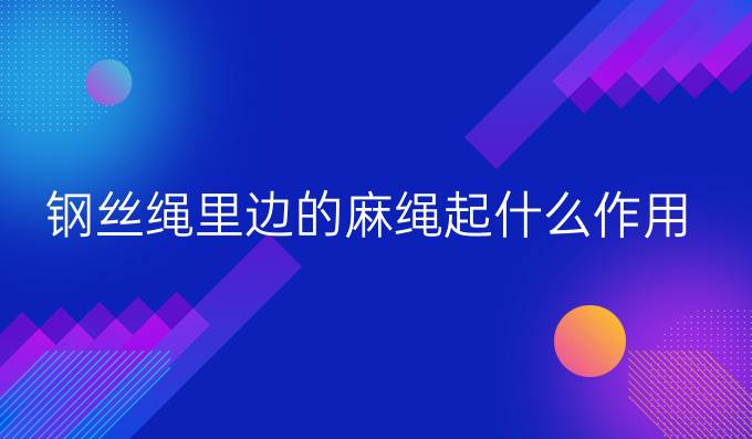 鋼絲繩里邊的麻繩起什么作用
