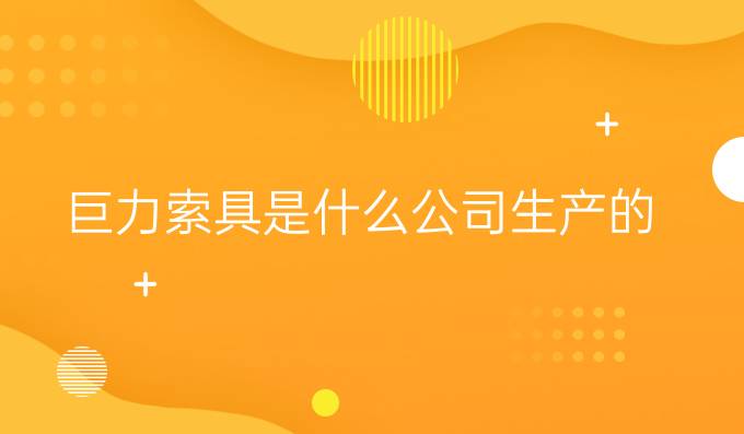 巨力索具是什么公司生產的