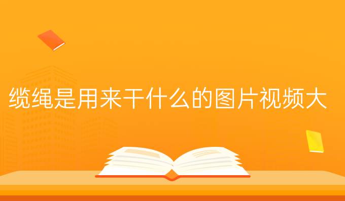 纜繩是用來干什么的圖片視頻大全