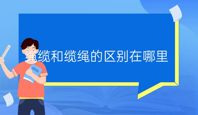 繩纜和纜繩的區(qū)別在哪里