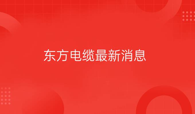 東方電纜最新消息