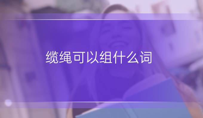 纜繩可以組什么詞