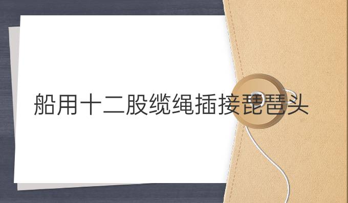 船用十二股纜繩插接琵琶頭