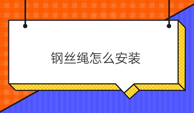 鋼絲繩怎么安裝