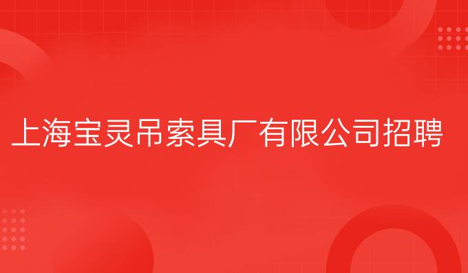 上海寶靈吊索具廠有限公司招聘