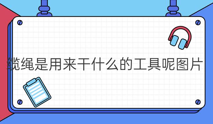 纜繩是用來(lái)干什么的工具呢圖片