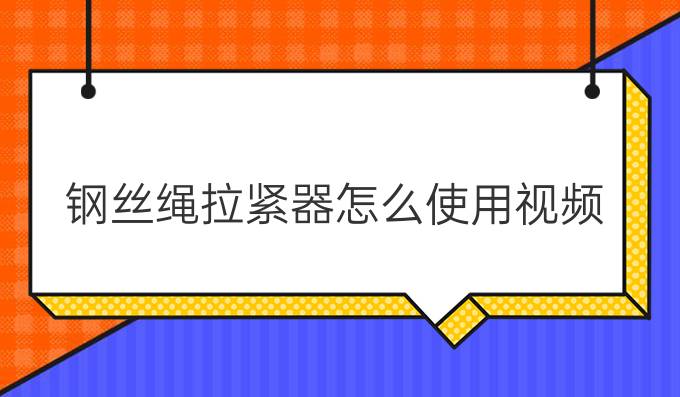 鋼絲繩拉緊器怎么使用視頻