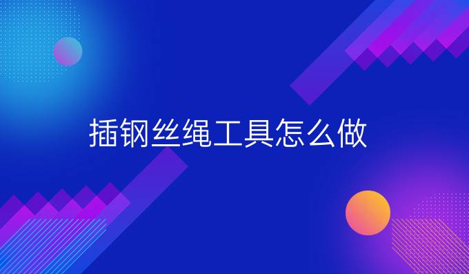 插鋼絲繩工具怎么做