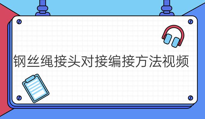 鋼絲繩接頭對(duì)接編接方法視頻