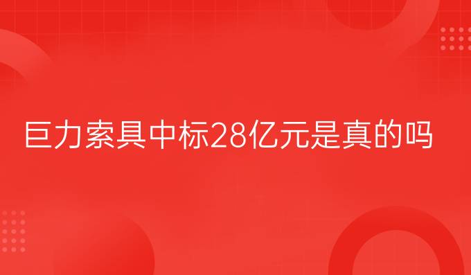 巨力索具中標(biāo)28億元是真的嗎