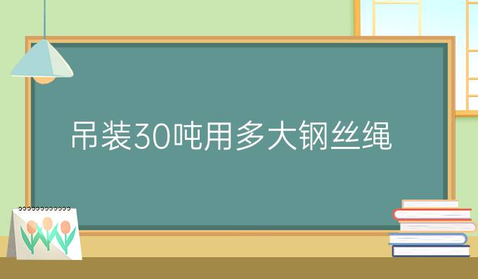 吊裝30噸用多大鋼絲繩
