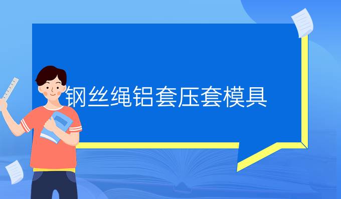 鋼絲繩鋁套壓套模具