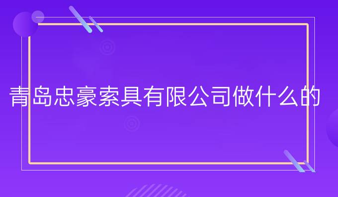 青島忠豪索具有限公司做什么的