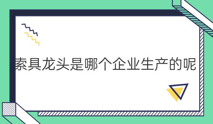 索具龍頭是哪個企業生產的呢