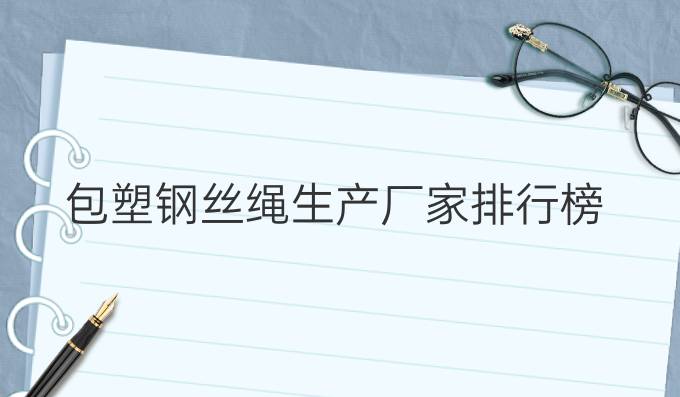 包塑鋼絲繩生產廠家排行榜