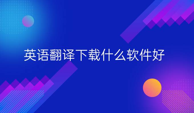 英語翻譯下載什么軟件好